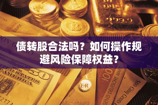 济南债转股合法吗？如何操作规避风险保障权益？